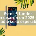 Estos 5 fondos arrasaron en 2025 y nadie se lo esperaba