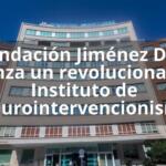 Fundación Jiménez Díaz lanza un revolucionario Instituto de Neurointervencionismo