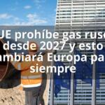 UE prohíbe gas ruso desde 2027 y esto cambiará Europa para siempre