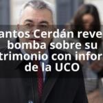 Santos Cerdán revela bomba sobre su patrimonio con informe de la UCO