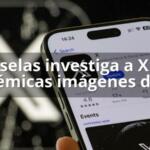 Bruselas investiga a X por polémicas imágenes de IA