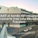 Adif al borde del colapso ferroviario tras una década de fracasos