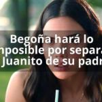 Begoña hará lo imposible por separar a Juanito de su padre
