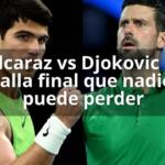 Alcaraz vs Djokovic la batalla final que nadie se puede perder