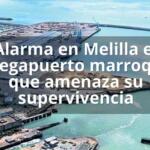 Alarma en Melilla el megapuerto marroquí que amenaza su supervivencia