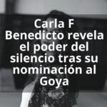Carla F Benedicto revela el poder del silencio tras su nominación al Goya