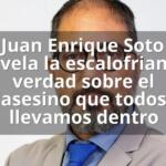 Juan Enrique Soto revela la escalofriante verdad sobre el asesino que todos llevamos dentro