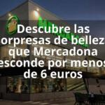 Descubre las sorpresas de belleza que Mercadona esconde por menos de 6 euros