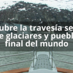 Descubre la travesía secreta entre glaciares y pueblos al final del mundo