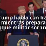 Trump habla con Irán mientras prepara ataque militar sorpresa