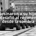 Asesinaron a su hijo y desafió al régimen desde la sombra
