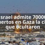 Israel admite 70000 muertos en Gaza la cifra que ocultaron