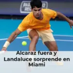 Alcaraz fuera y Landaluce sorprende en Miami