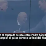 Así ha sido el esperado saludo entre Pedro Sánchez y Donald Trump en el palco durante la final del Mundial
