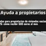 Ayudas para propietarios de viviendas vacías en 2026: cómo recibir 600 euros al mes
