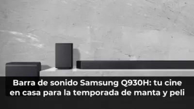 Barra de sonido Samsung Q930H: tu cine en casa para la temporada de manta y peli