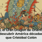 China, el Gran Dragón de Oriente que pudo descubrir América décadas antes que Cristóbal Colón