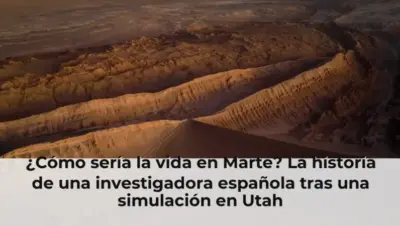 ¿Cómo sería la vida en Marte? La historia de una investigadora española tras una simulación en Utah