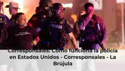 Corresponsales: Cómo funciona la policía en Estados Unidos - Corresponsales - La Brújula