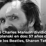 Cuando Charles Manson dividió la vida de Polanski en dos: 57 años de un tema de los Beatles, Sharon Tate y una secta hippie