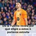 De la Fuente revela por qué eligió a estos 4 porteros estrella