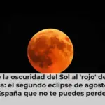 De la oscuridad del Sol al 'rojo' de la Luna: el segundo eclipse de agosto en España que no te puedes perder