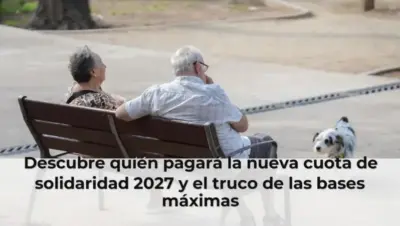 Descubre quién pagará la nueva cuota de solidaridad 2027 y el truco de las bases máximas