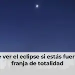 Dónde ver el eclipse si estás fuera de la franja de totalidad