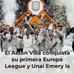 El Aston Villa conquista su primera Europa League y Unai Emery la quinta en su cuenta particular