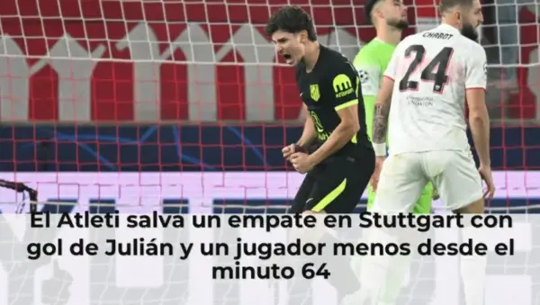 El Atleti salva un empate en Stuttgart con gol de Julián y un jugador menos desde el minuto 64