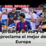 ¡El Barça arrasa y se proclama el mejor de Europa