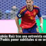 El dardo de Fabián Ruíz tras una entrevista con subtítulos a su madre: 