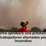 El Gobierno aprobará una prestación para los trabajadores afectados por los incendios