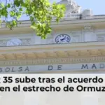 El Ibex 35 sube tras el acuerdo de paz en el estrecho de Ormuz
