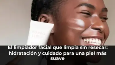El limpiador facial que limpia sin resecar: hidratación y cuidado para una piel más suave