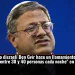 El ministro disraelí Ben Gvir hace un llamamiento a asesinar