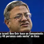 El ministro israelí Ben Gvir hace un llamamiento a asesinar 