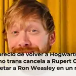 El precio de volver a Hogwarts: el activismo trans cancela a Rupert Grint por interpretar a Ron Weasley en un musical de Harry Potter en Broadway