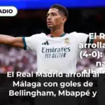 El Real Madrid arrolla al Málaga con goles de Bellingham, Mbappé y Güler: así sonó en Radioestadio (4-0)