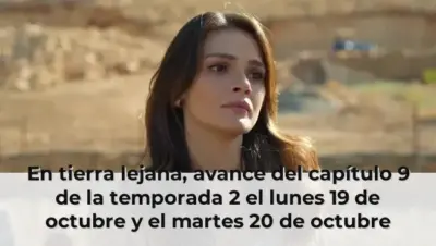 En tierra lejana, avance del capítulo 9 de la temporada 2 el lunes 19 de octubre y el martes 20 de octubre