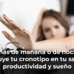 ¿Eres más de mañana o de noche? Así influye tu cronotipo en tu salud, productividad y sueño