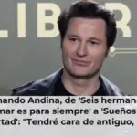 Fernando Andina, de 'Seis hermanas' y 'Amar es para siempre' a 'Sueños de libertad': 