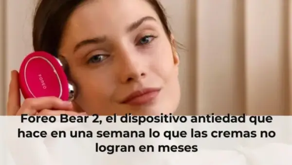 Foreo Bear 2, el dispositivo antiedad que hace en una semana lo que las cremas no logran en meses
