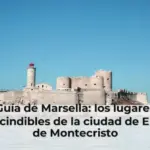 Guía de Marsella: los lugares imprescindibles de la ciudad de El conde de Montecristo