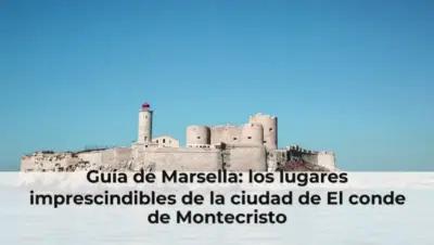 Guía de Marsella: los lugares imprescindibles de la ciudad de El conde de Montecristo