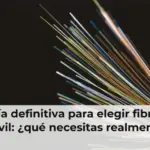 Guía definitiva para elegir fibra y móvil: ¿qué necesitas realmente?