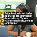 Ketty Garat, sobre el dosier de Interior con información de periodistas: