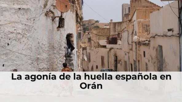 La agonía de la huella española en Orán