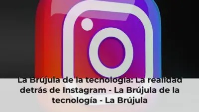 La Brújula de la tecnología: La realidad detrás de Instagram - La Brújula de la tecnología - La Brújula