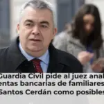 La Guardia Civil pide al juez analizar cuentas bancarias de familiares de Santos Cerdán como posibles beneficiados